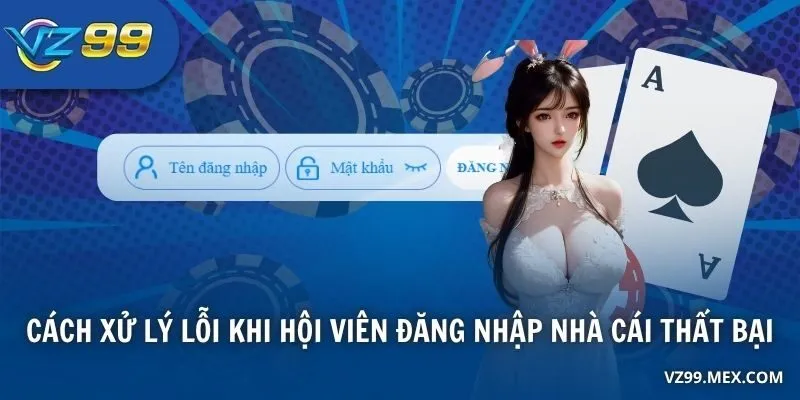 Cách xử lý lỗi khi hội viên đăng nhập nhà cái thất bại