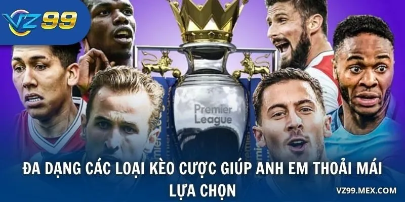 Đa dạng các loại kèo cược giúp anh em thoải mái lựa chọn