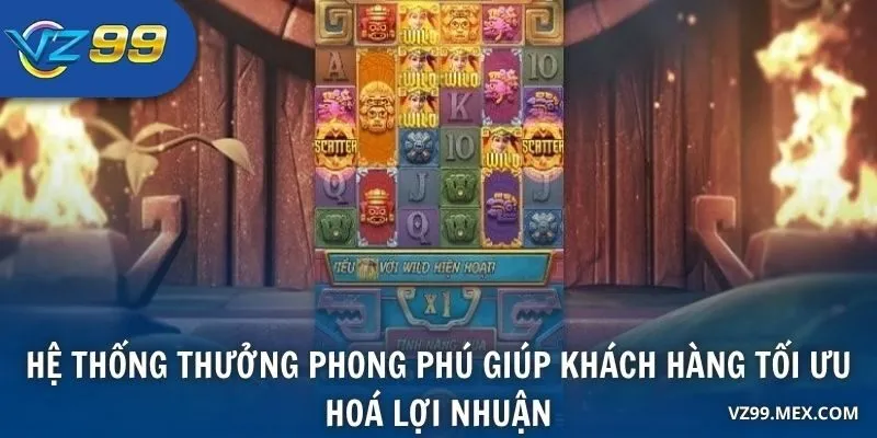 Hệ thống thưởng phong phú giúp khách hàng tối ưu hoá lợi nhuận