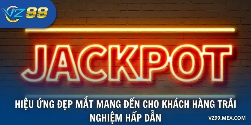 Hiệu ứng đẹp mắt mang đến cho khách hàng trải nghiệm hấp dẫn