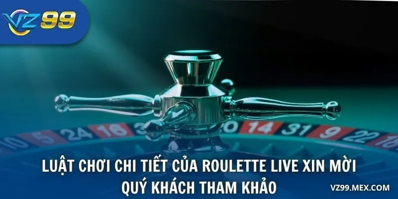 Luật chơi chi tiết của Roulette Live xin mời quý khách tham khảo